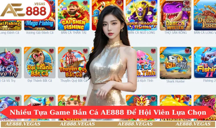 Đa dạng tựa game bắn cá AE888 để hội viên lựa chọn