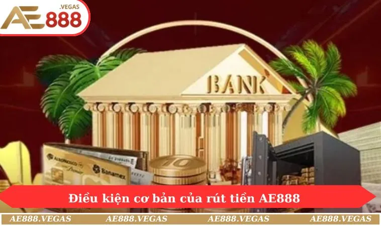 Điều kiện cơ bản của rút tiền AE888